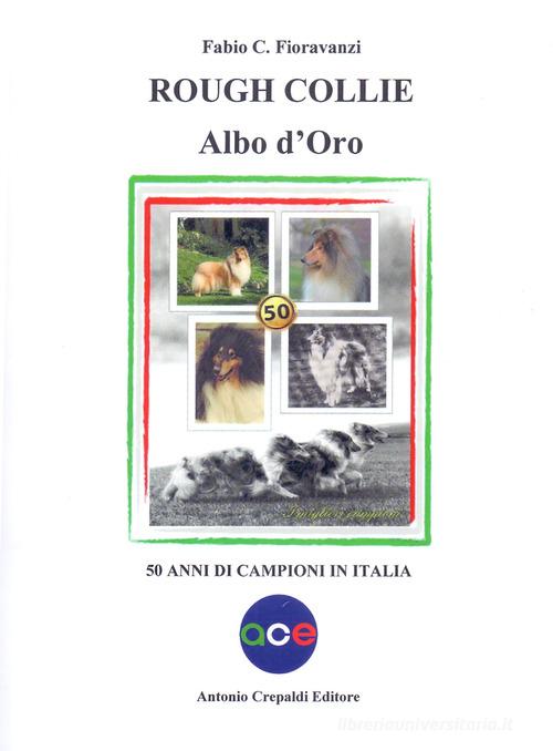 Rough collie. Albo d'oro. 50 anni di campioni in Italia di Fabio C. Fioravanzi edito da Crepaldi