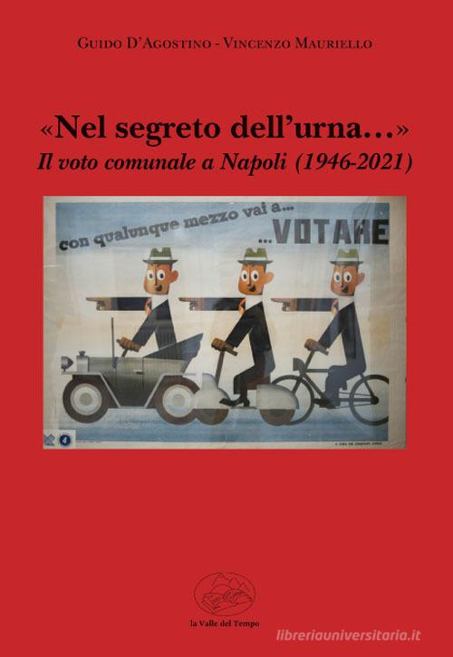 «Nel segreto dell'urna...» Il voto comunale a Napoli (1946-2021) di Guido D'Agostino, Vincenzo Mauriello edito da La valle del tempo
