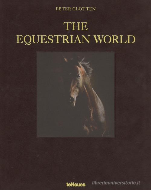 The equestrian world. Ediz. tedesca, inglese e francese di Peter Clotten edito da TeNeues