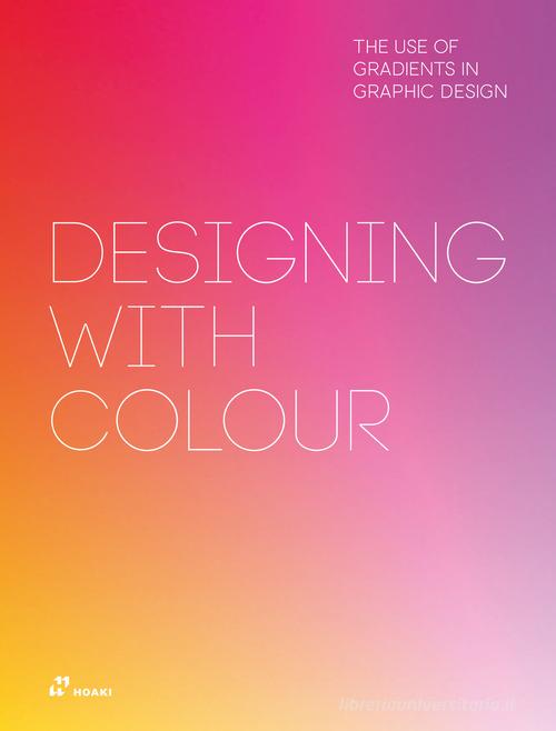 Designing with colour. The use of gradients in graphics design di Wang Shaoqiang edito da Hoaki