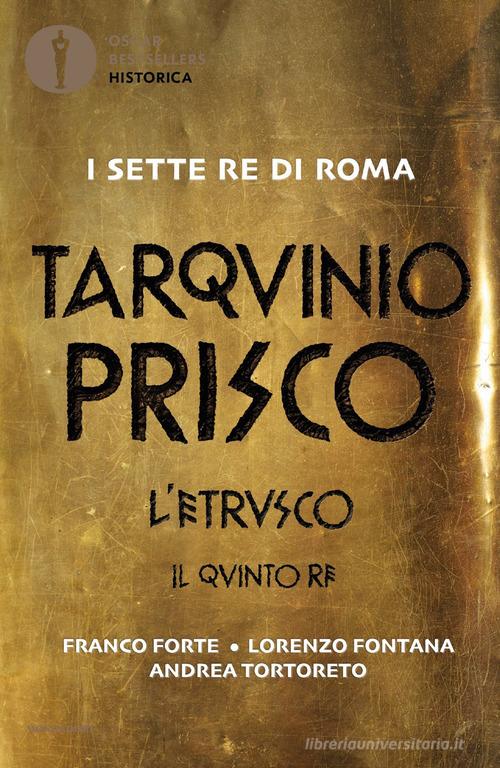 Libro Tarquinio Prisco. L'etrusco. Il quinto re di Franco Forte, Lorenzo Fontana, Andrea Tortoreto Oscar bestsellers historica di Mondadori