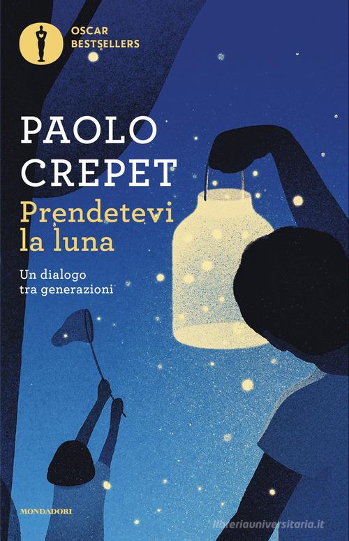 Prendetevi la luna. Un dialogo tra generazioni di Paolo Crepet edito da Mondadori