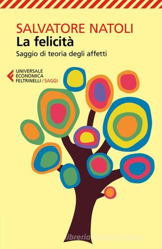 La felicità. Saggio di teoria degli affetti di Salvatore Natoli edito da Feltrinelli