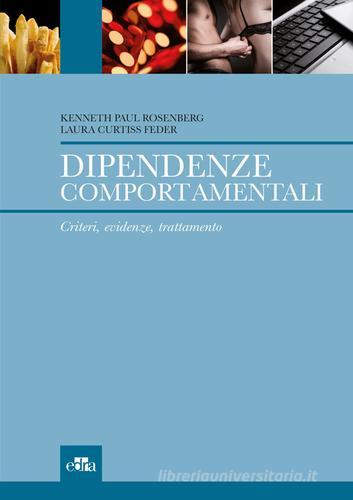 Dipendenze comportamentali. Criteri, evidenze, trattamento di Kenneth P. Rosenberg, Laura Curtiss Feder edito da Edra