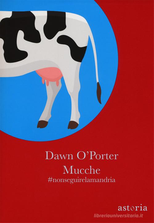 Mucche #nonseguirelamandria di Dawn O'Porter edito da Astoria