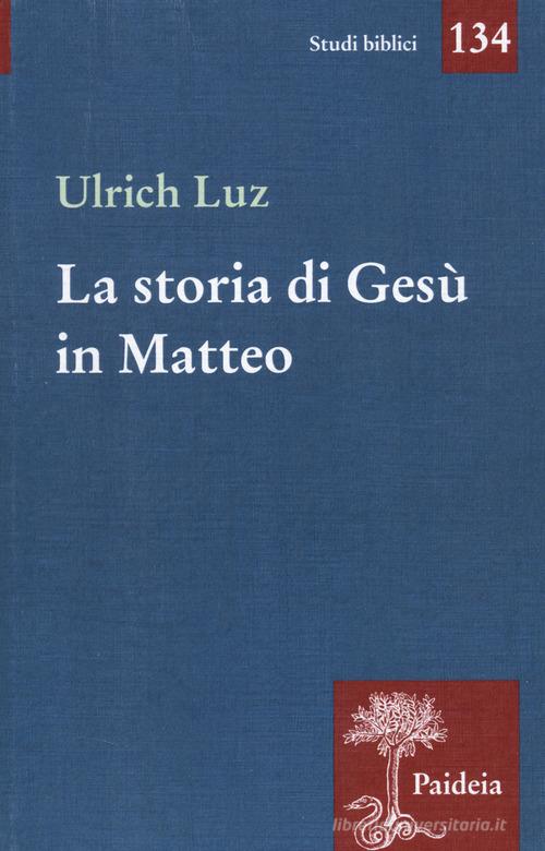 La storia di Gesù in Matteo di Ulrich Luz edito da Paideia
