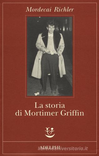 La storia di Mortimer Griffin di Mordecai Richler edito da Adelphi