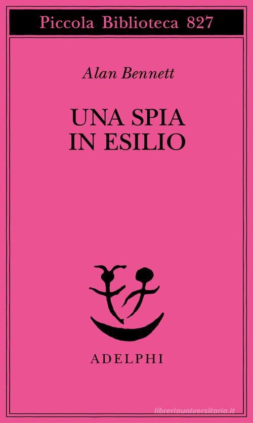 Libro Una spia in esilio di Alan Bennett Piccola biblioteca Adelphi di Adelphi