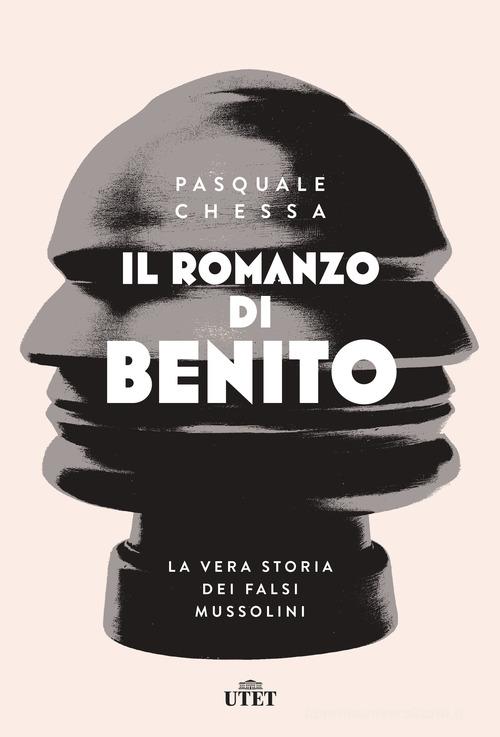 Il romanzo di Benito. La vera storia dei falsi Mussolini di Pasquale Chessa edito da UTET