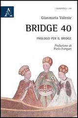 Bridge 40. Prologo per il bridge di Gianmaria Valente edito da Aracne
