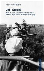 Uebi Scebeli. Diario di tenda e cammino della spedizione del Duca degli Abruzzi in Etiopia (1928-1929) di Vito C. Basile edito da Stilo Editrice