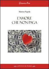 L' amore che non paga di Matteo Papola edito da Galassia Arte