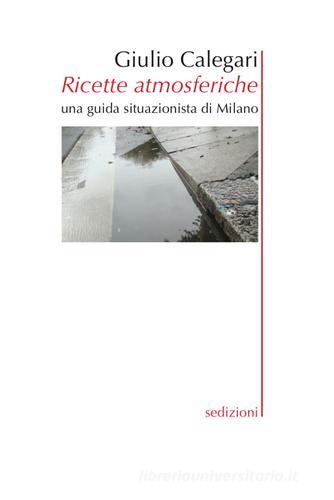 Ricette atmosferiche. Una guida situazionistica di Milano di Giulio Calegari edito da Sedizioni