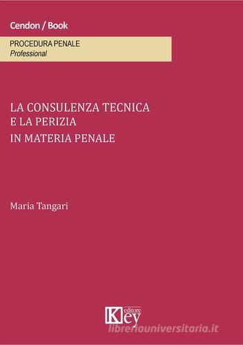 La consulenza tecnica e la perizia in materia penale di Maria Tangari edito da Key Editore