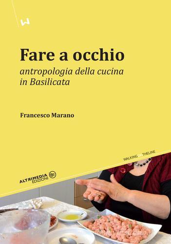 Fare a occhio. Antropologia della cucina in Basilicata di Francesco Marano edito da Altrimedia