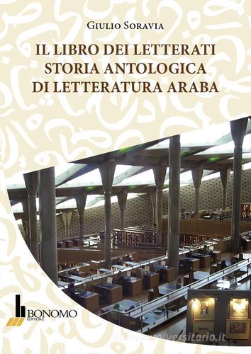 Il libro dei letterati. Storia antologica di letteratura araba di Giulio Soravia edito da Bonomo