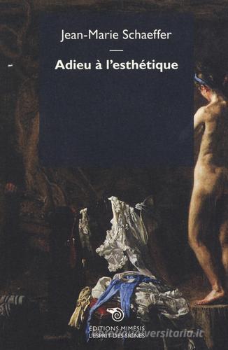 Adieu à l'esthétique di Jean-Marie Schaeffer edito da Éditions Mimésis