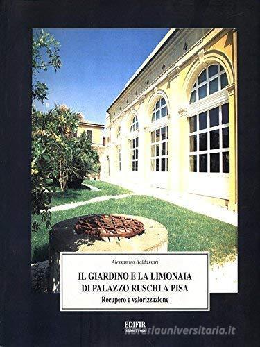 Il giardino e la limonaia di palazzo Ruschi a Pisa. Recupero e valorizzazione di Alessandro Baldassari edito da EDIFIR