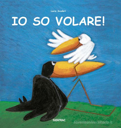 Io so volare! di Lucia Scuderi edito da Fatatrac