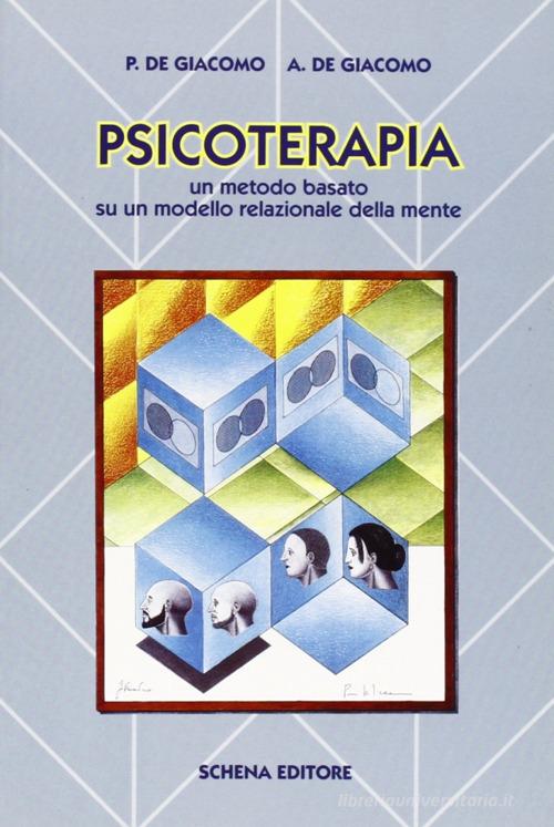 Psicoterapia. Un metodo basato su un modello relazionale della mente di Piero De Giacomo, Andrea De Giacomo edito da Schena Editore