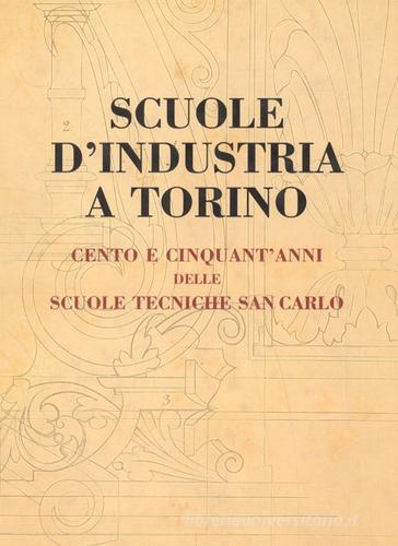 Scuole d'industria a Torino. Cento e cinquant'anni delle scuole tecniche San Carlo edito da Centro Studi Piemontesi