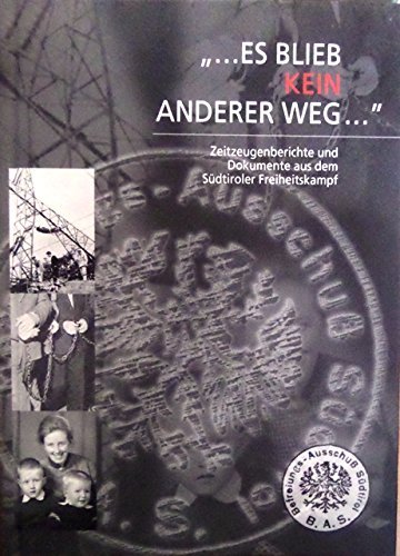 Es blieb Kein anderer Weg... Zeitzeugenberichte und Dokumente aus dem Südtiroler Freiheitskampf di Sepp Mitterhofer, Günther Obwegs edito da Arkadia Edition