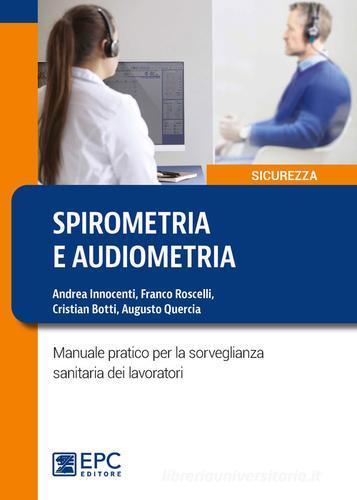 Spirometria e audiometria. Manuale pratico per la sorveglianza sanitaria dei lavoratori di Andrea Innocenti, Franco Roscelli, Cristian Botti edito da EPC