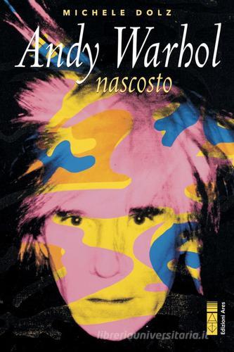 Andy Warhol nascosto di Michele Dolz edito da Ares