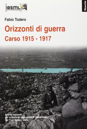 Orizzonti di guerra. Carso 1915-1917 di Fabio Todero edito da Irsml Friuli Venezia Giulia