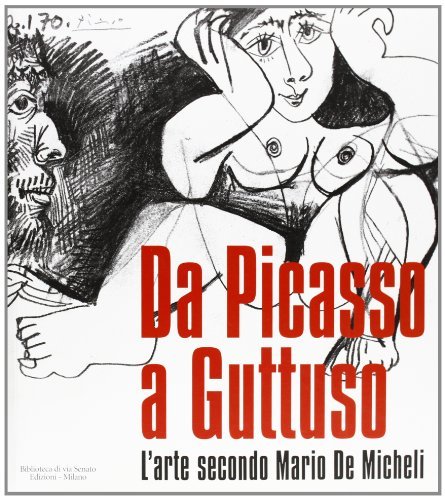 Da Picasso a Guttuso. L'arte secondo Mario De Micheli. Catalogo della mostra (Milano, 25 novembre 2011-15 aprile 2012) edito da Biblioteca di Via Senato