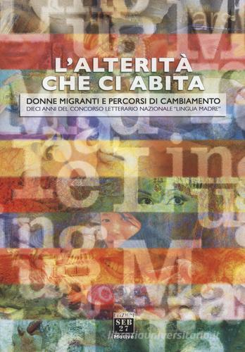 L' alterità che ci abita. Donne migranti e percorsi di cambiamento. Dieci anni del concorso letterario nazionale «Lingua madre» edito da Edizioni SEB27