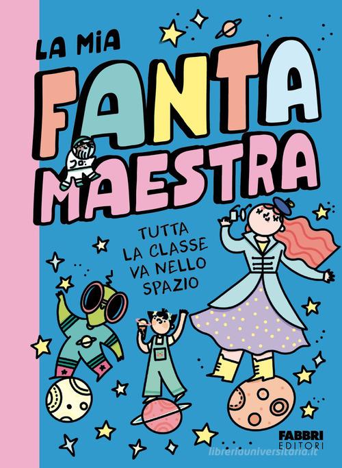 Tutta la classe va nello spazio. La mia fantamaestra. Ediz. a colori vol. 4 di Lara Follin edito da Fabbri