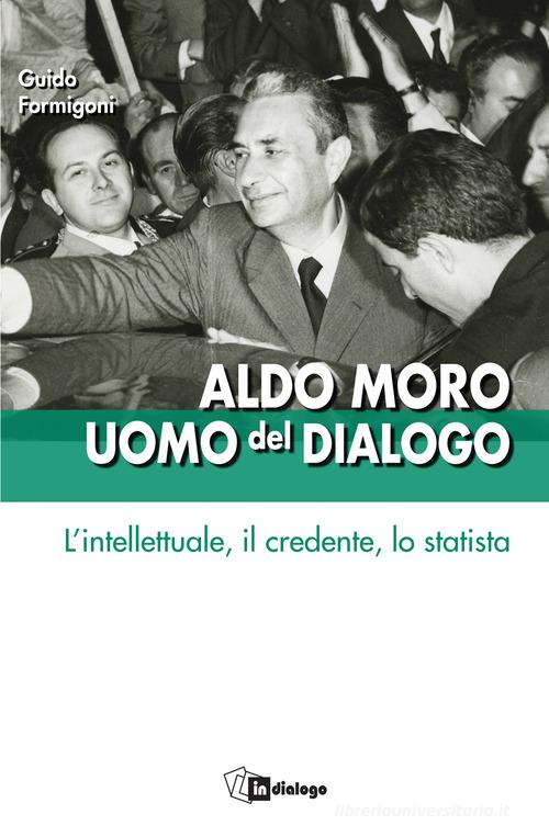 Aldo Moro uomo del dialogo. L'intellettuale, il credente, lo statista edito da In Dialogo