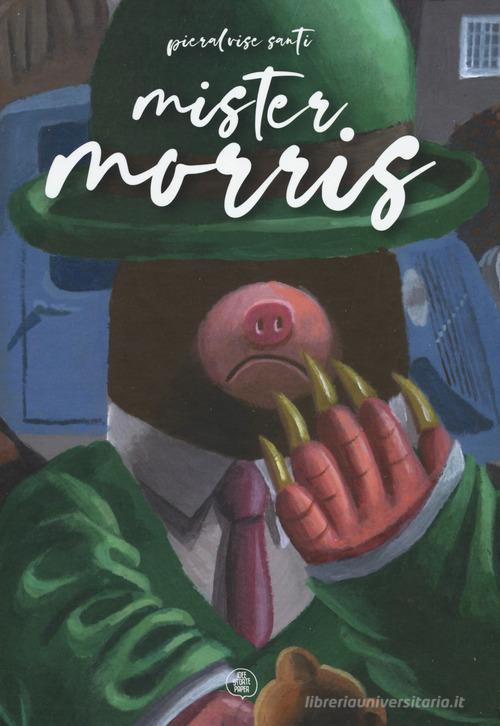 Mister Morris. Ediz. a colori di Pieralvise Santi, Angelo Bruno edito da Ideestortepaper