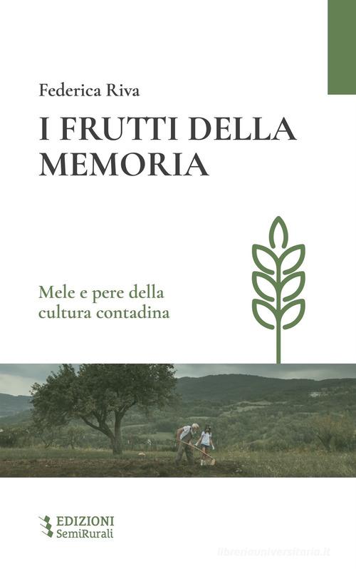 I frutti della memoria. Mele e pere della cultura contadina di Federica Riva edito da Semirurali edizioni
