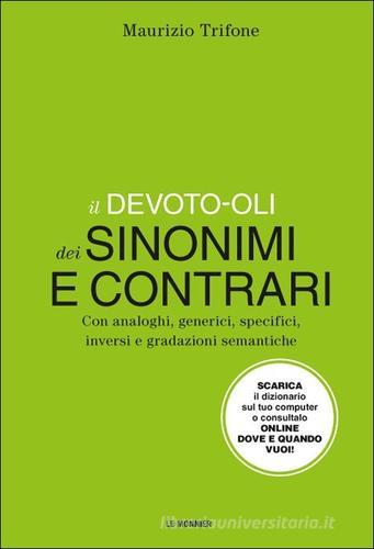 Il Devoto-Oli dei sinonimi e contrari. Con analoghi, generici, inversi e gradazioni semantiche. Con aggiornamento online di Maurizio Trifone edito da Mondadori Education