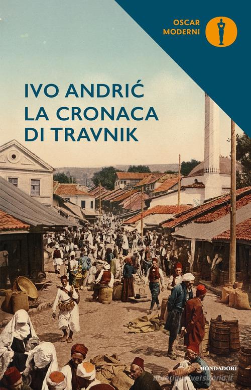 La cronaca di Travnik. Il tempo dei consoli di Ivo Andríc edito da Mondadori