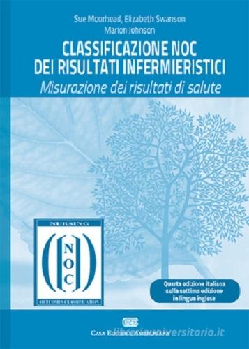 Classificazione NOC dei risultati infermieristici. Misurazione dei risultati di salute. Con e-book di Sue Moorhead, Elizabeth Swanson, Marion Johnson edito da CEA
