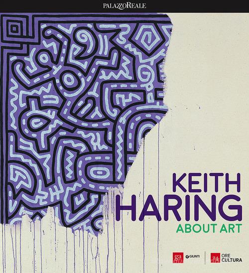 Keith Haring. About art. Catalogo della mostra (Milano, 21 febbraio-18 giugno 2017). Ediz. a colori edito da Giunti GAMM
