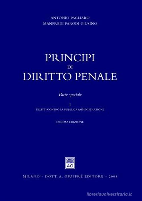 Principi di diritto penale. Parte speciale vol.1 di Antonio Pagliaro, Manfredi Parodi Giusino edito da Giuffrè