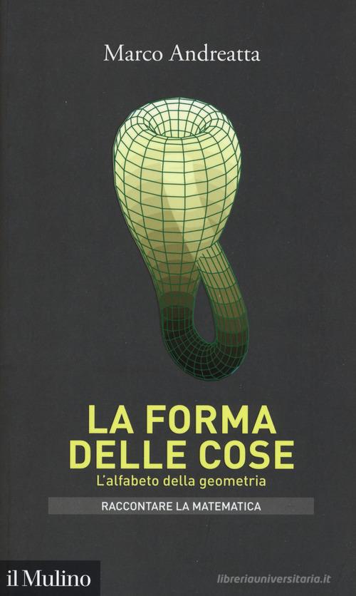 La forma delle cose. L'alfabeto della geometria di Marco Andreatta edito da Il Mulino