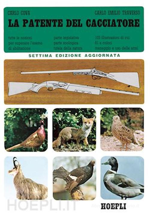 La patente del cacciatore. Tutte le nozioni per superare l'esame di abilitazione di Carlo Cova, Carlo E. Traverso edito da Hoepli