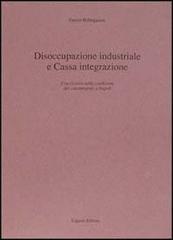 Disoccupazione industriale e Cassa integrazione. Una ricerca sulla condizione dei cassintegrati a Napoli di Enrico Rebeggiani edito da Liguori