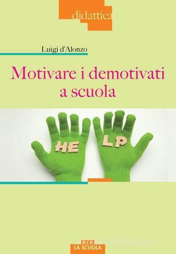 Motivare i demotivati a scuola di Luigi D'Alonzo edito da La Scuola SEI