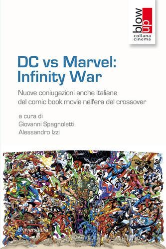 DC vs Marvel: infinity war. Nuove coniugazioni anche italiane del comic book movie nell'era del crossover edito da Universitalia