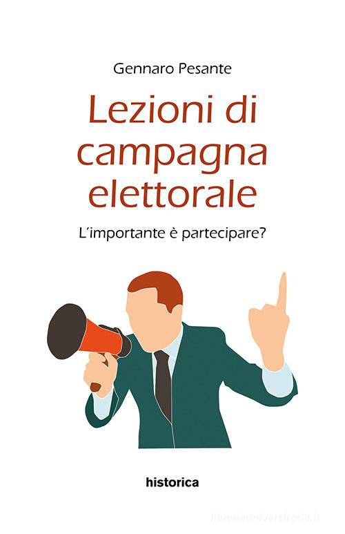 Lezioni di campagna elettorale. L'importante è partecipare? di Gennaro Pesante edito da Historica Edizioni