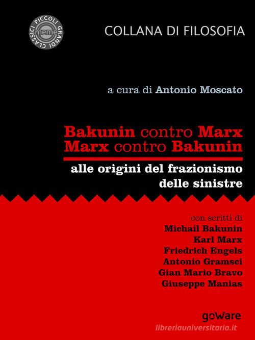 Bakunin contro Marx. Marx contro Bakunin. Alle origini del frazionismo delle sinistre edito da goWare