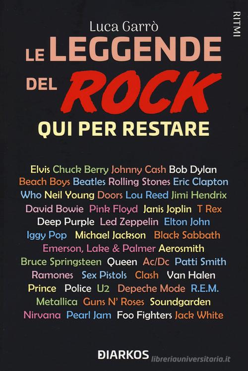 Le leggende del rock. Qui per restare di Luca Garrò edito da DIARKOS