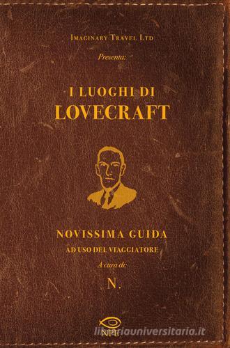 I luoghi di Lovecraft. Novissima guida ad uso del viaggiatore di Imaginary Travel Ltd. edito da Edizioni NPE