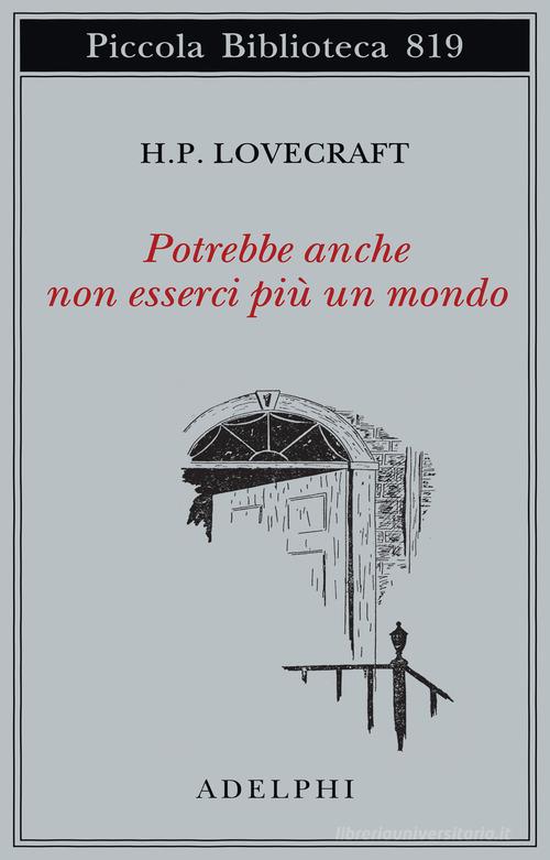 Potrebbe anche non esserci più un mondo di Howard P. Lovecraft edito da Adelphi